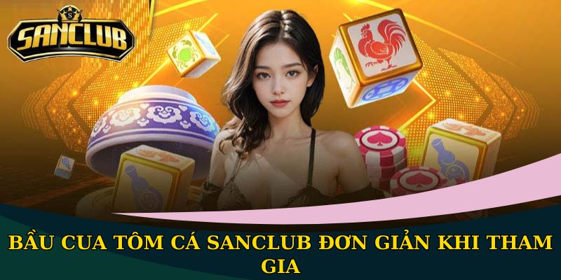 Bầu cua tôm cá Sanclub - Minigame chưa bao giờ hết hot 1 Bầu Cua Tôm Cá Sanclub đơn giản khi tham gia