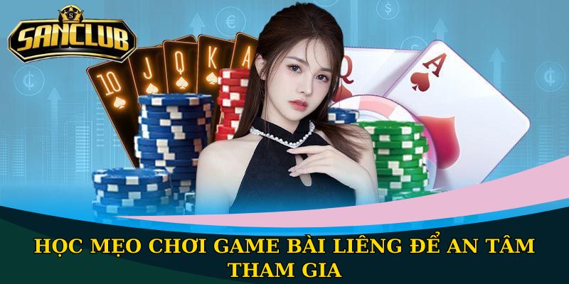 Học mẹo chơi game bài Liêng để an tâm tham gia