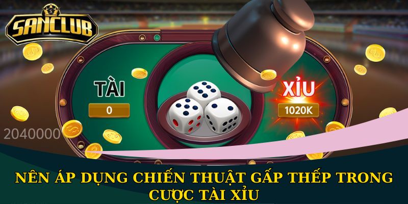 Nên áp dụng chiến thuật gấp thếp trong cược Tài Xỉu