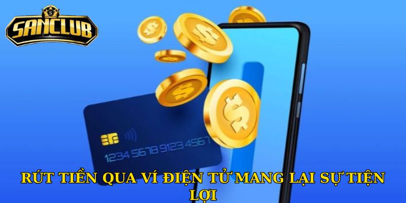 Rút tiền Sanclub - Hướng dẫn để luôn giao dịch thành công 2 Rút tiền qua ví điện tử mang lại sự tiện lợi