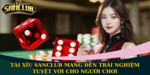 Tài Xỉu Sanclub mang đến trải nghiệm tuyệt vời cho người chơi