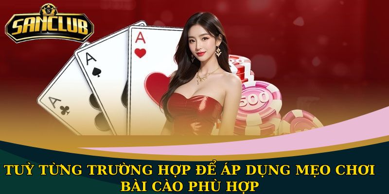 Tuỳ từng trường hợp để áp dụng mẹo chơi bài Cào phù hợp